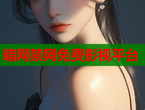 暗网禁网免费影视平台 暗网禁网免费影视平台