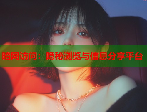 暗网访问：隐秘浏览与信息分享平台