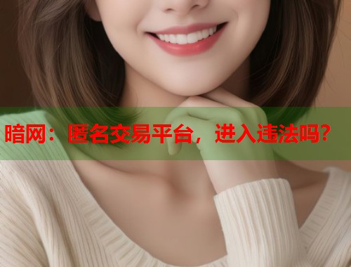 暗网:匿名交易平台,进入违法吗? 暗网:匿名交易平台,进入违法吗?