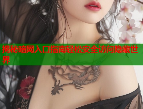 揭秘暗网入口指南轻松安全访问隐藏世界 揭秘暗网入口指南轻松安全访问隐藏世界