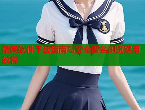暗网软件下载指南与安全匿名浏览实用教程 暗网软件下载指南与安全匿名浏览实用教程