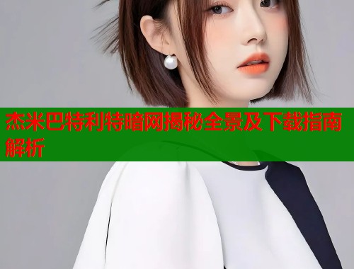 杰米巴特利特暗网揭秘全景及下载指南解析