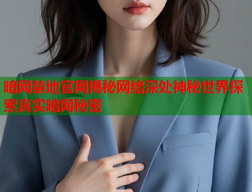 暗网禁地官网揭秘网络深处神秘世界探索真实暗网秘密